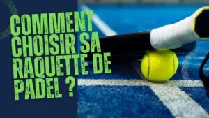 comment choisir sa raquette de padel
