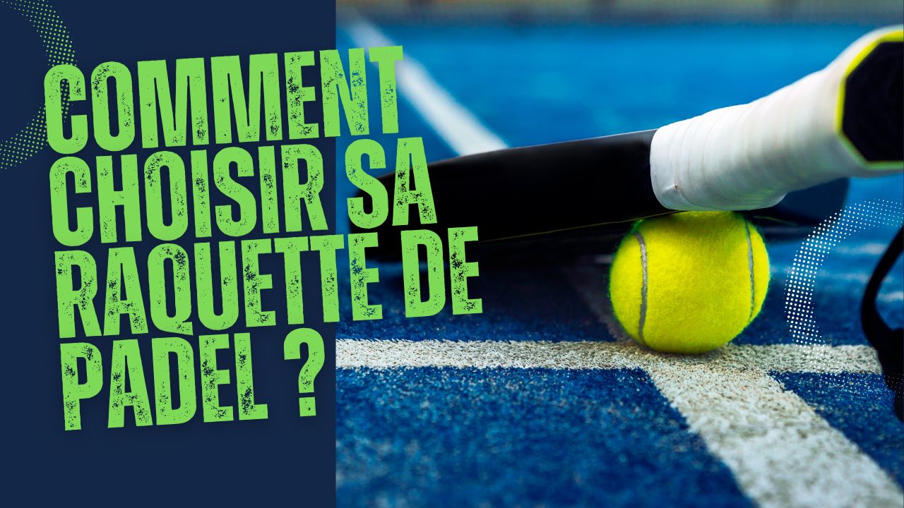 comment choisir sa raquette de padel